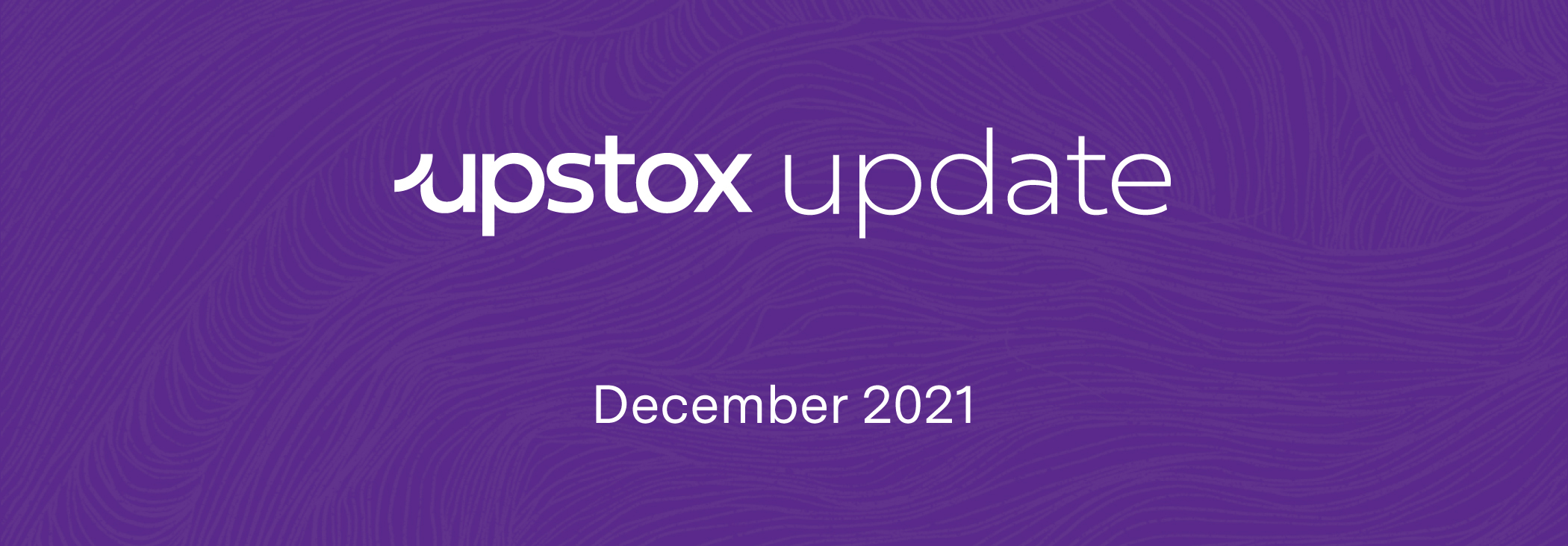 Upstox UPdate: December 2021- You asked, we delivered!